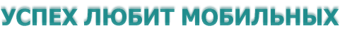 УСПЕХ ЛЮБИТ МОБИЛЬНЫХ